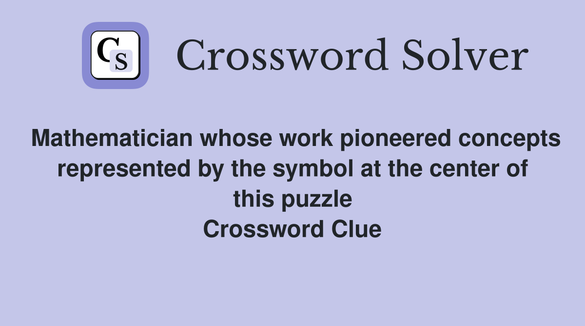 Mathematician whose work pioneered concepts represented by the symbol at the center of this puzzle Crossword Clue