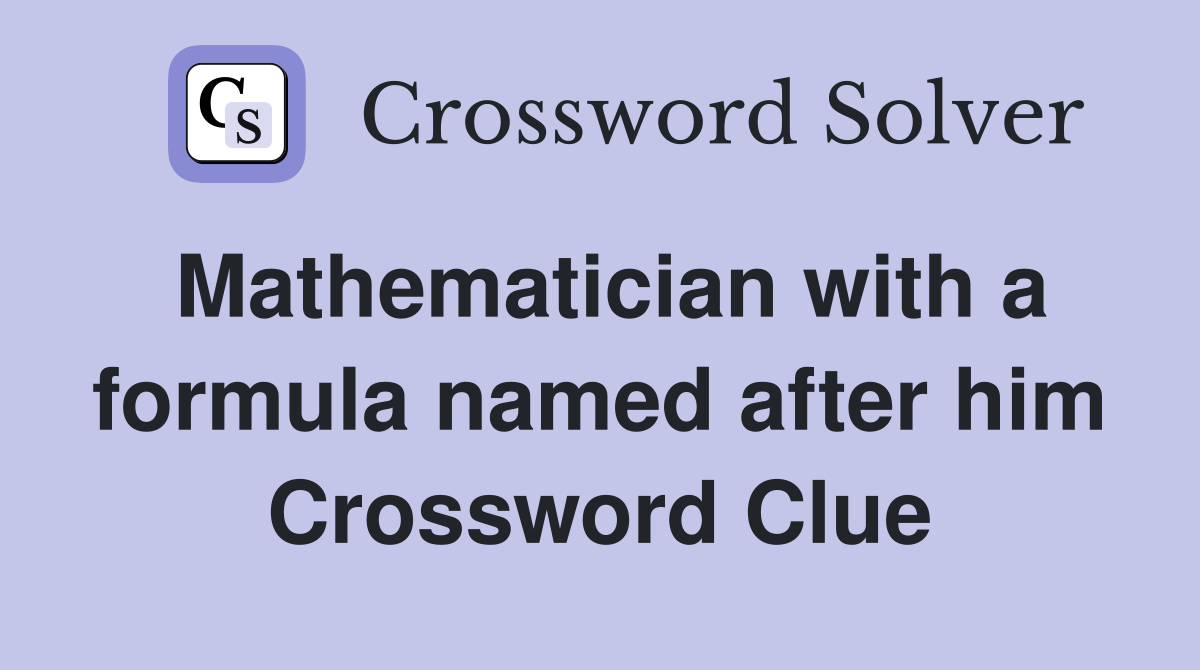 Mathematician with a formula named after him Crossword Clue