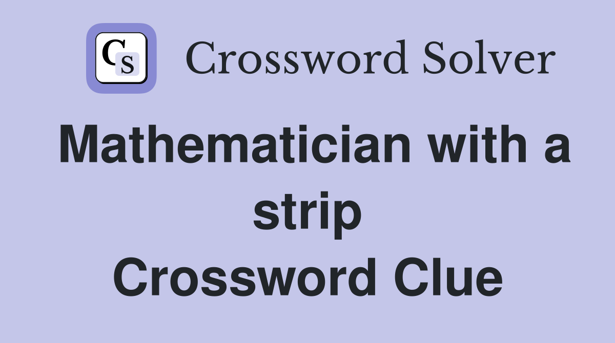 Mathematician with a strip Crossword Clue