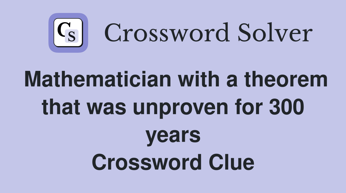 Mathematician with a theorem that was unproven for 300 years Crossword Clue