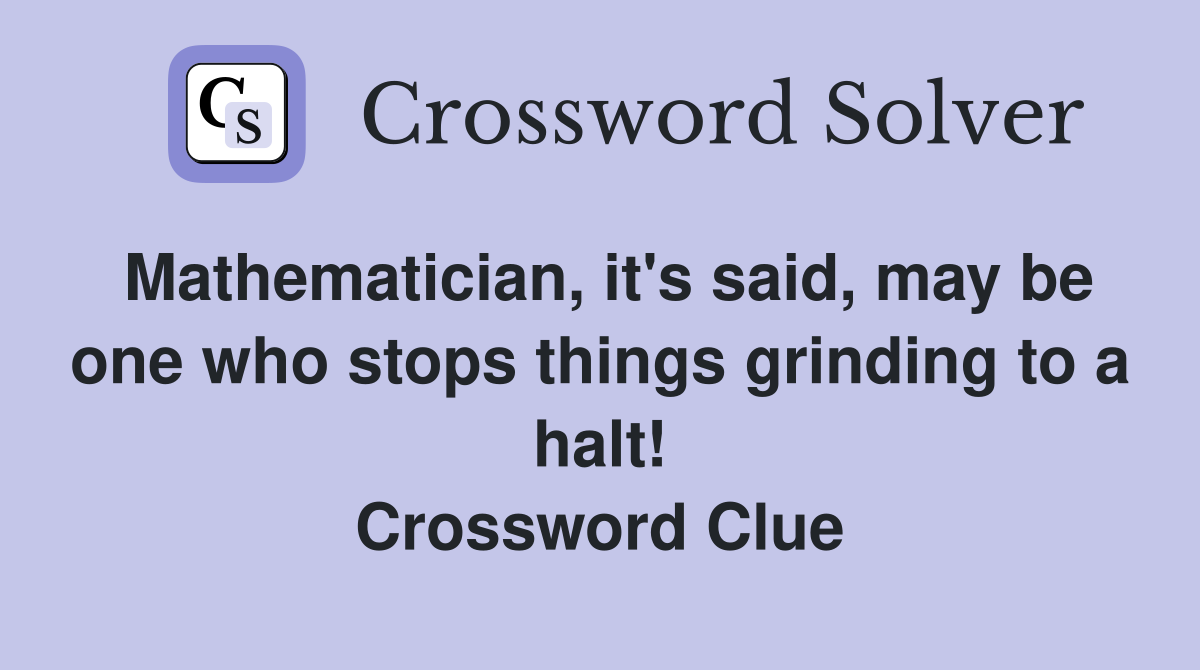 Mathematician, it's said, may be one who stops things grinding to a halt! Crossword Clue