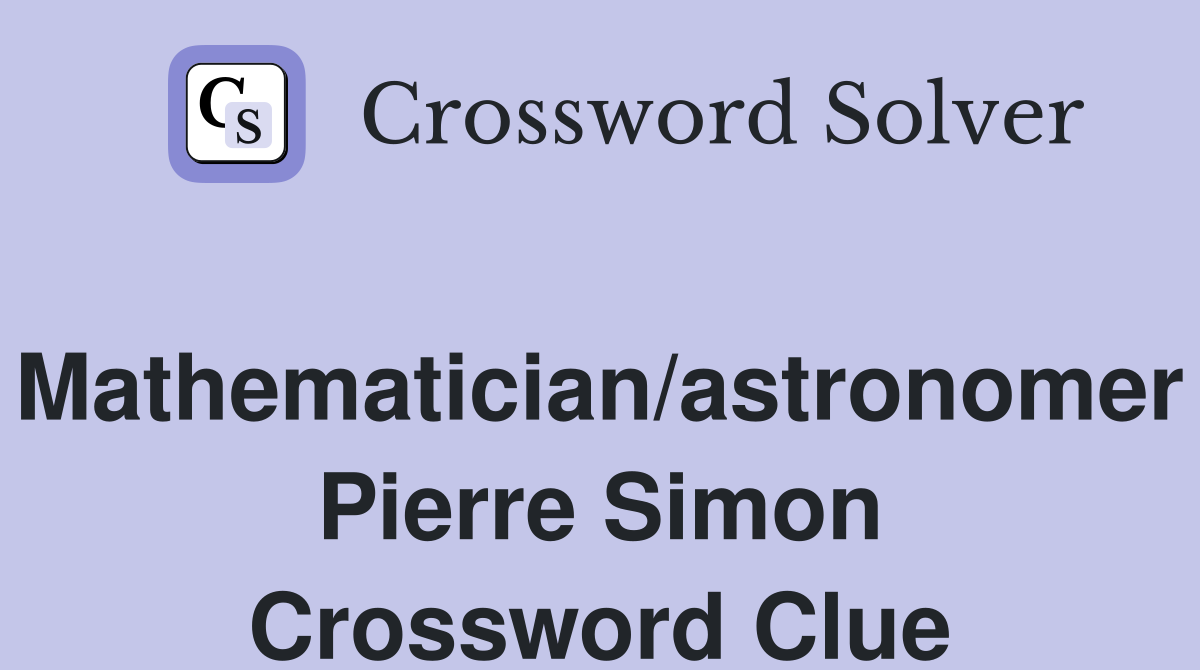 Mathematician/astronomer Pierre Simon Crossword Clue