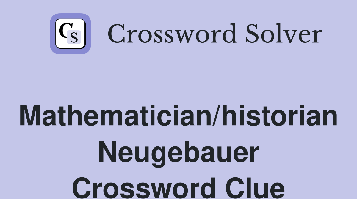 Mathematician/historian Neugebauer Crossword Clue