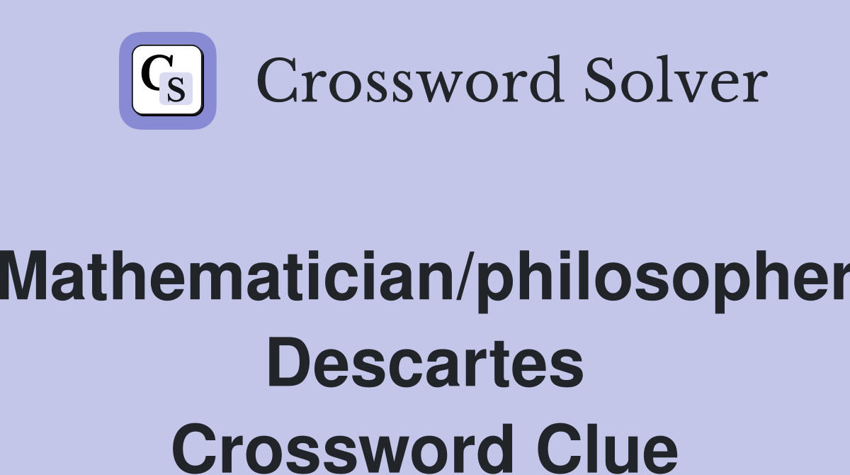 Mathematician/philosopher Descartes Crossword Clue