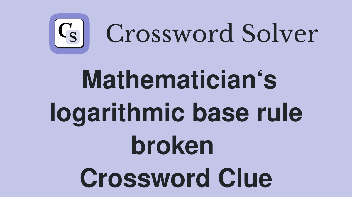Mathematician‘s logarithmic base rule broken  Crossword Clue
