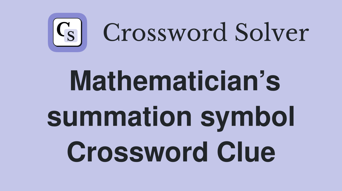Mathematician’s summation symbol Crossword Clue