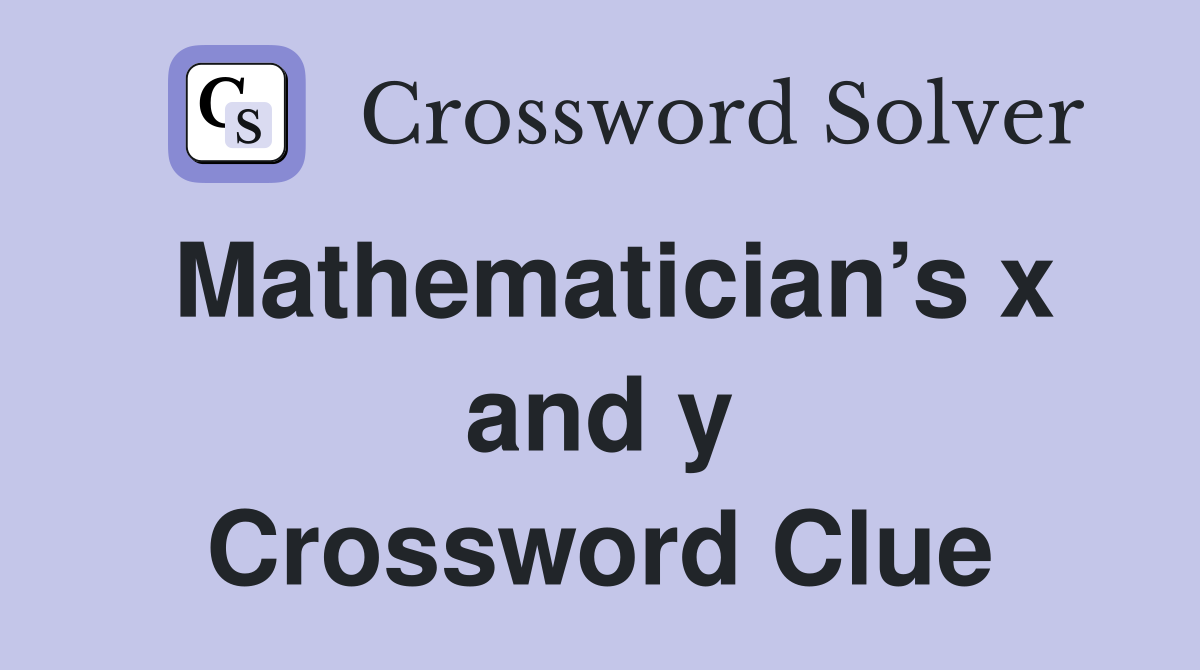Mathematician’s x and y Crossword Clue