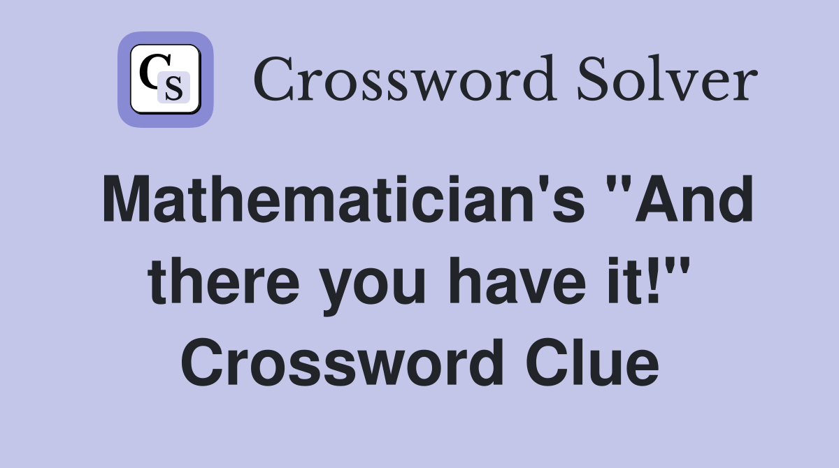 Mathematician's "And there you have it!" Crossword Clue