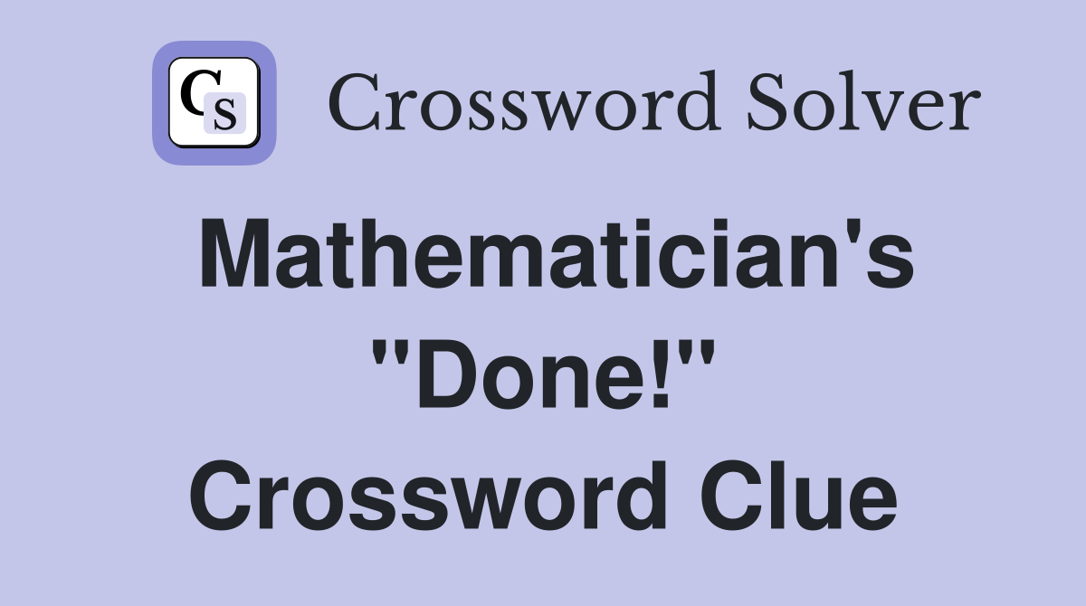 Mathematician's "Done!" Crossword Clue