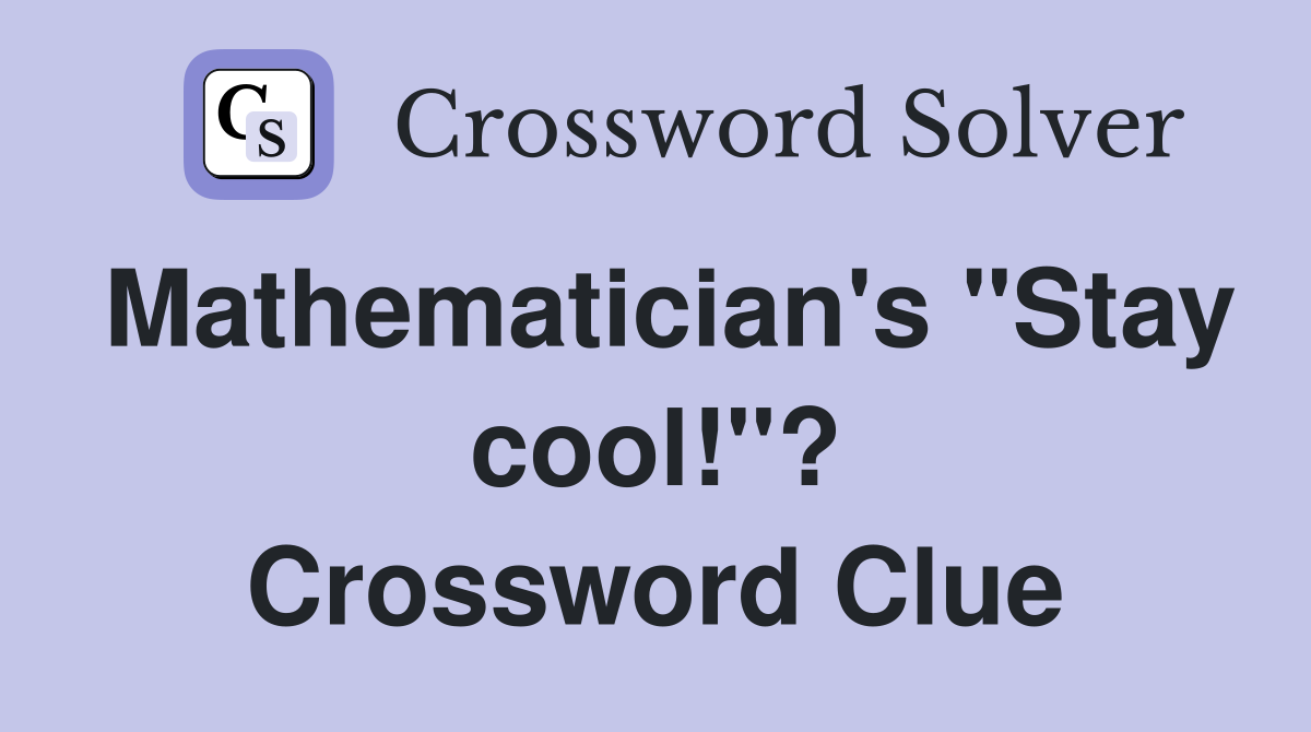 Mathematician's "Stay cool!"? Crossword Clue