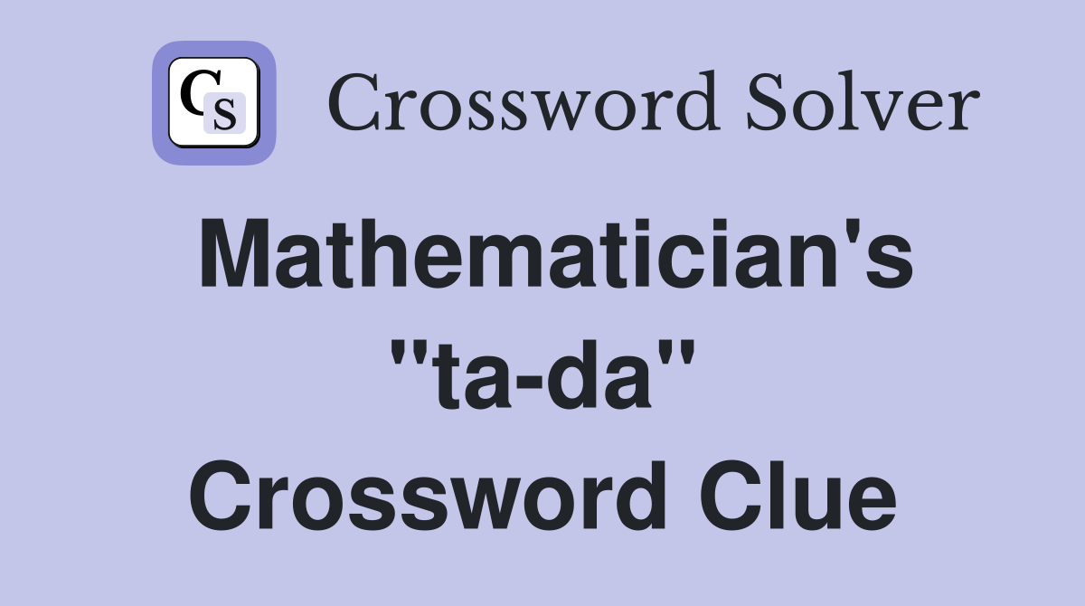 Mathematician's "ta-da" Crossword Clue