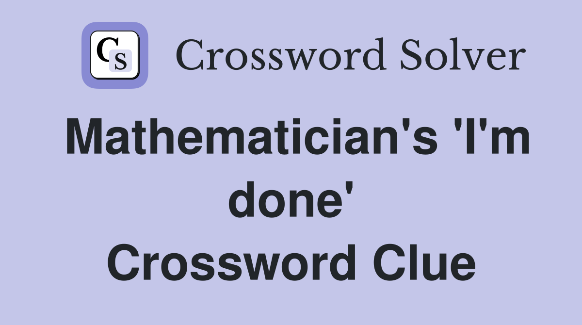 Mathematician's 'I'm done' Crossword Clue