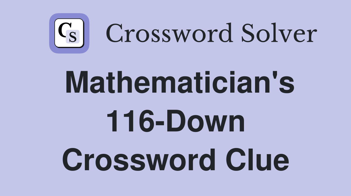 Mathematician's 116-Down Crossword Clue