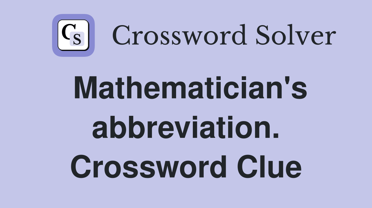 Mathematician's abbreviation. Crossword Clue