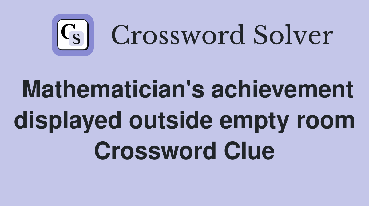 Mathematician's achievement displayed outside empty room Crossword Clue