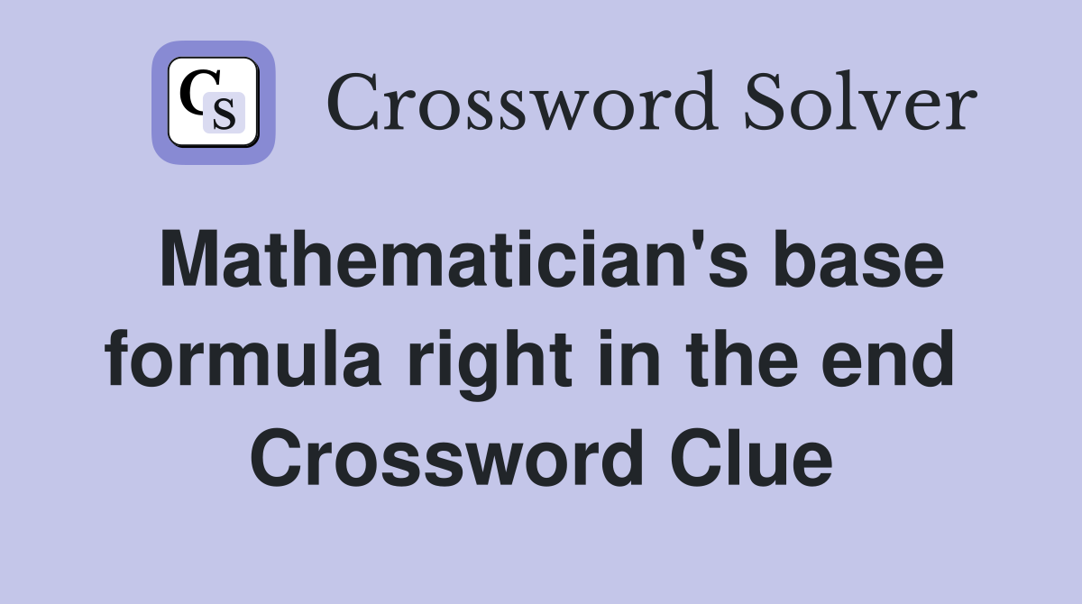 Mathematician's base formula right in the end  Crossword Clue
