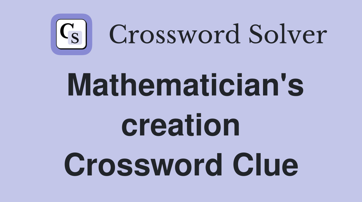 Mathematician's creation Crossword Clue