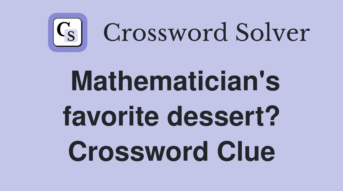 Mathematician's favorite dessert? Crossword Clue