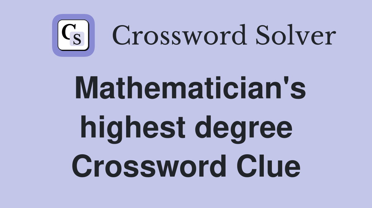 Mathematician's highest degree Crossword Clue