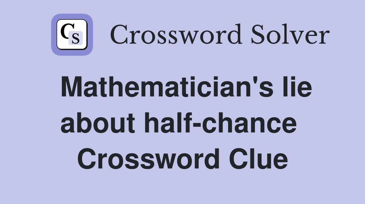 Mathematician's lie about half-chance  Crossword Clue