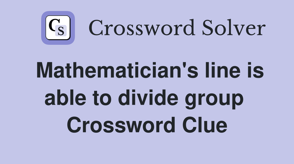 Mathematician's line is able to divide group  Crossword Clue