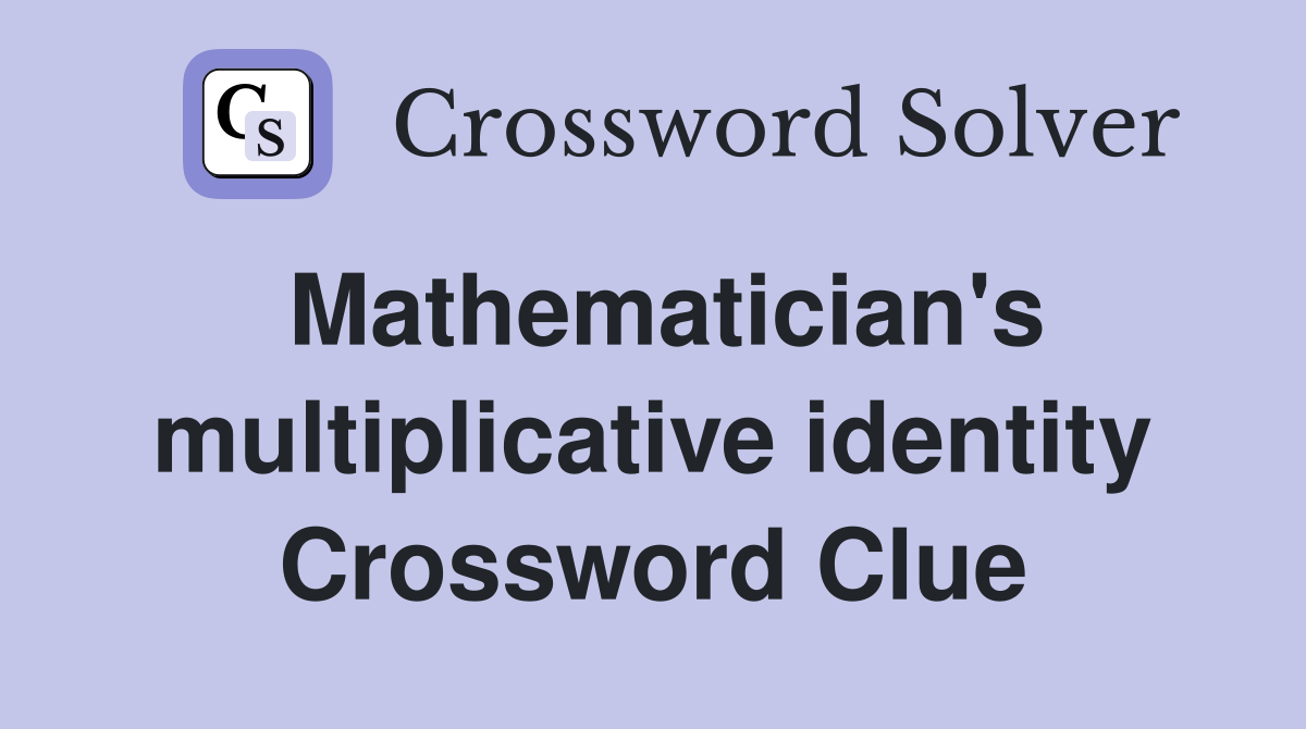 Mathematician's multiplicative identity Crossword Clue