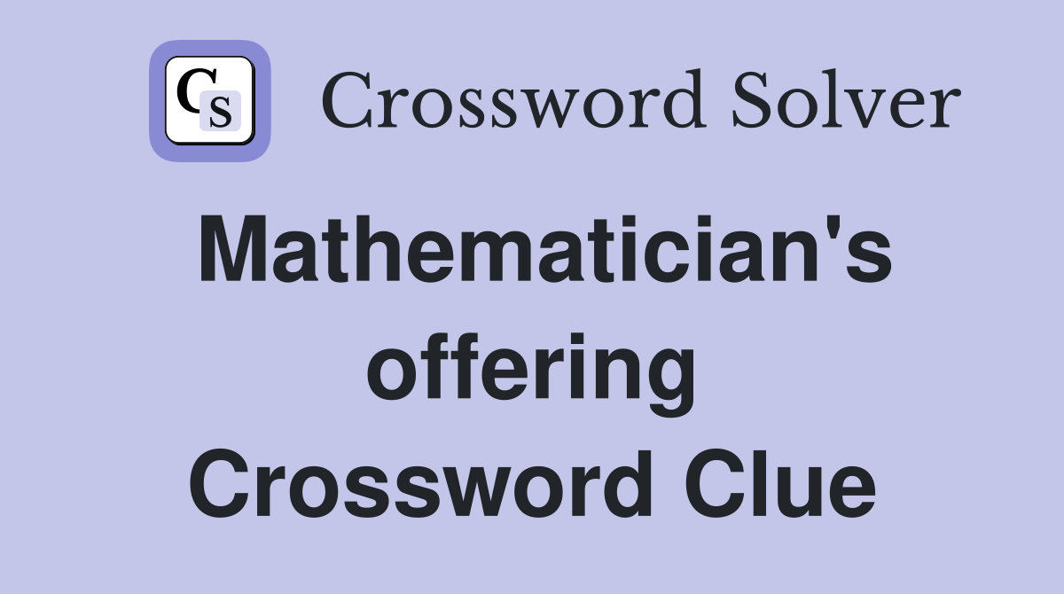Mathematician's offering Crossword Clue