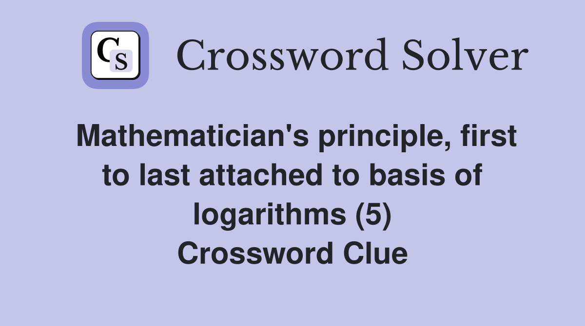 Mathematician's principle, first to last attached to basis of logarithms (5) Crossword Clue