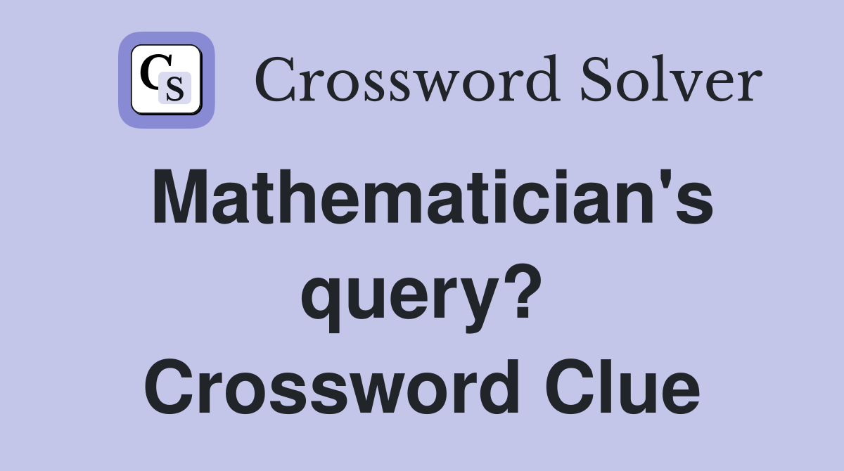 Mathematician's query? Crossword Clue
