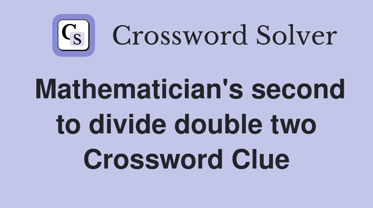 Mathematician's second to divide double two Crossword Clue