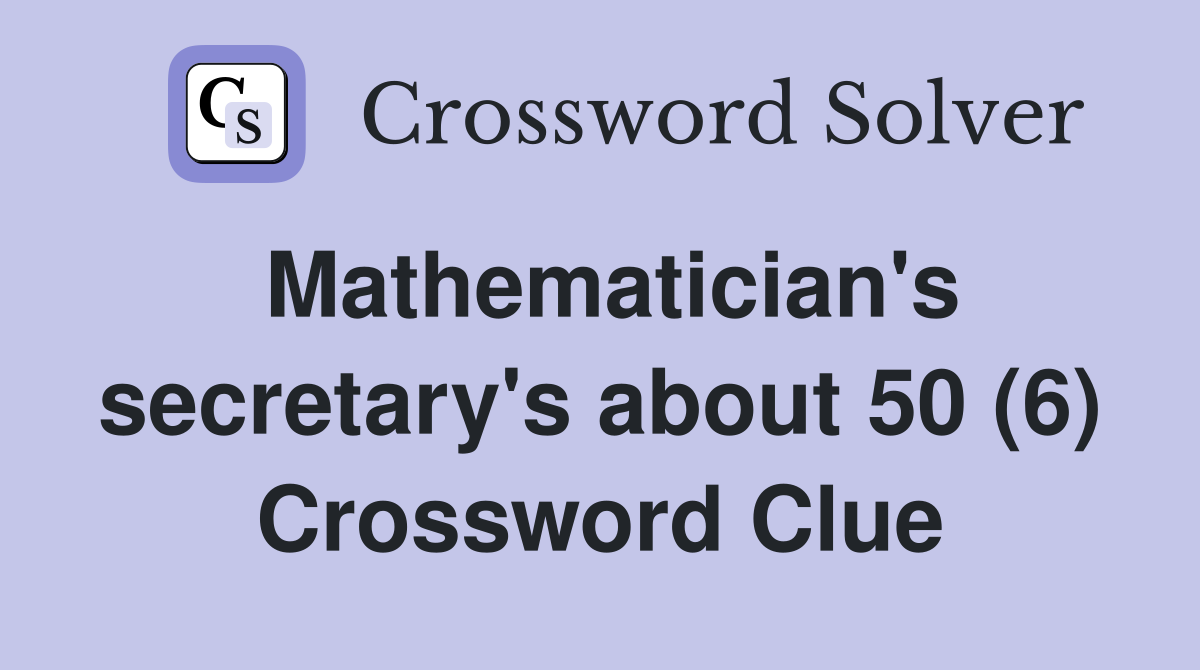 Mathematician's secretary's about 50 (6) Crossword Clue