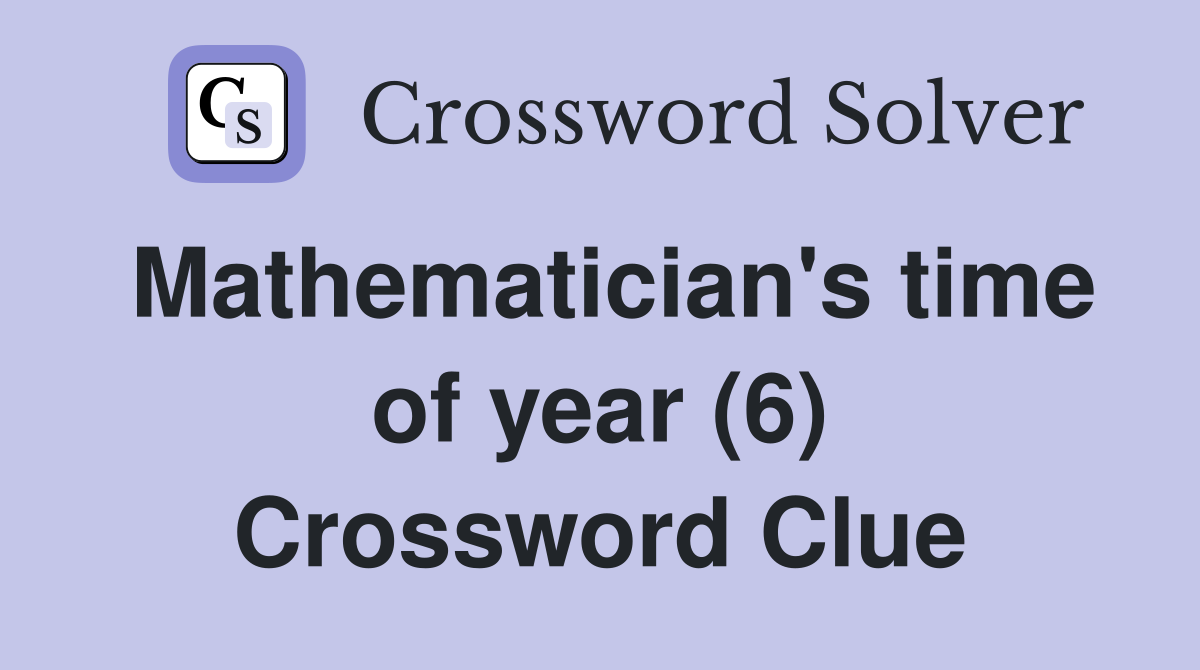 Mathematician's time of year (6) Crossword Clue
