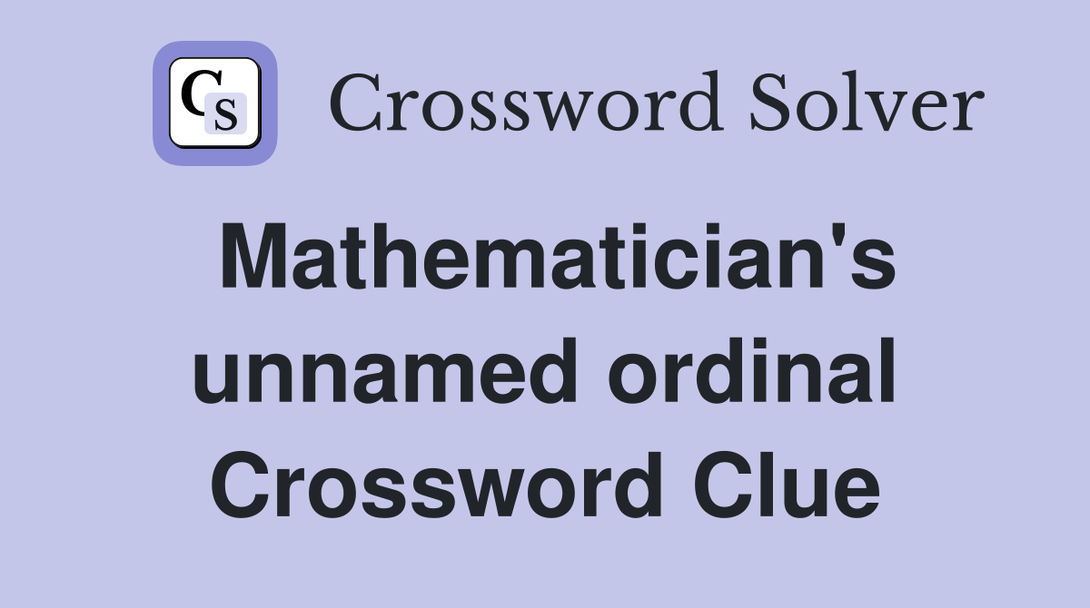 Mathematician's unnamed ordinal Crossword Clue