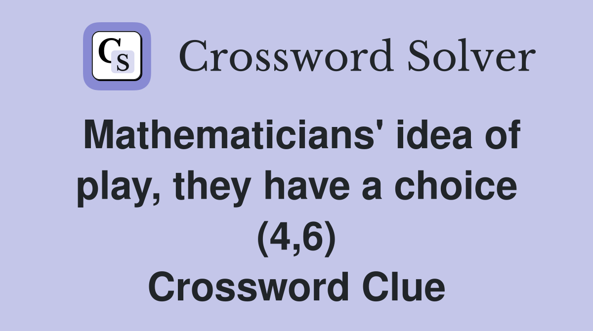 Mathematicians' idea of play, they have a choice (4,6) Crossword Clue