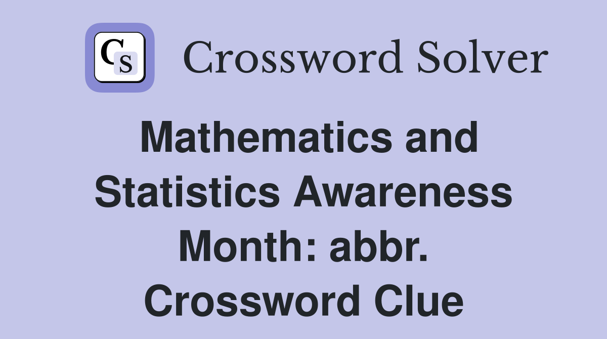 Mathematics and Statistics Awareness Month: abbr. Crossword Clue