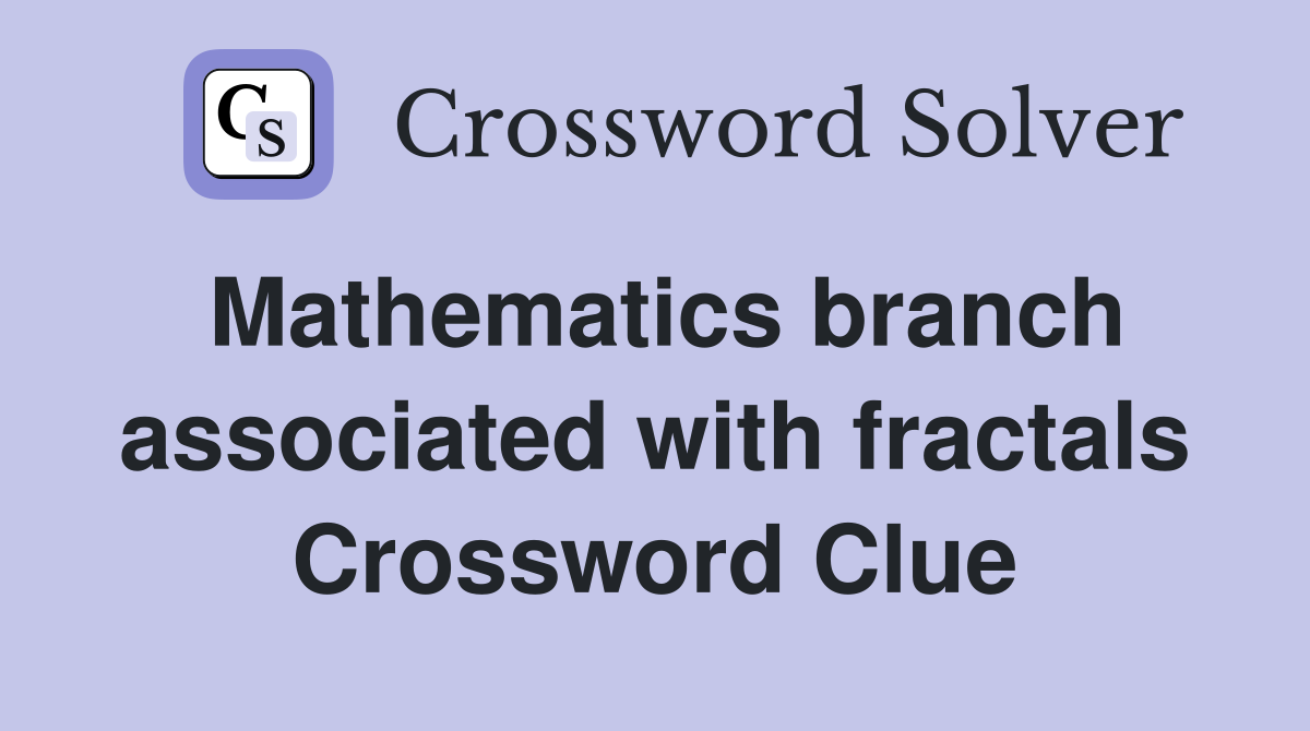 Mathematics branch associated with fractals Crossword Clue