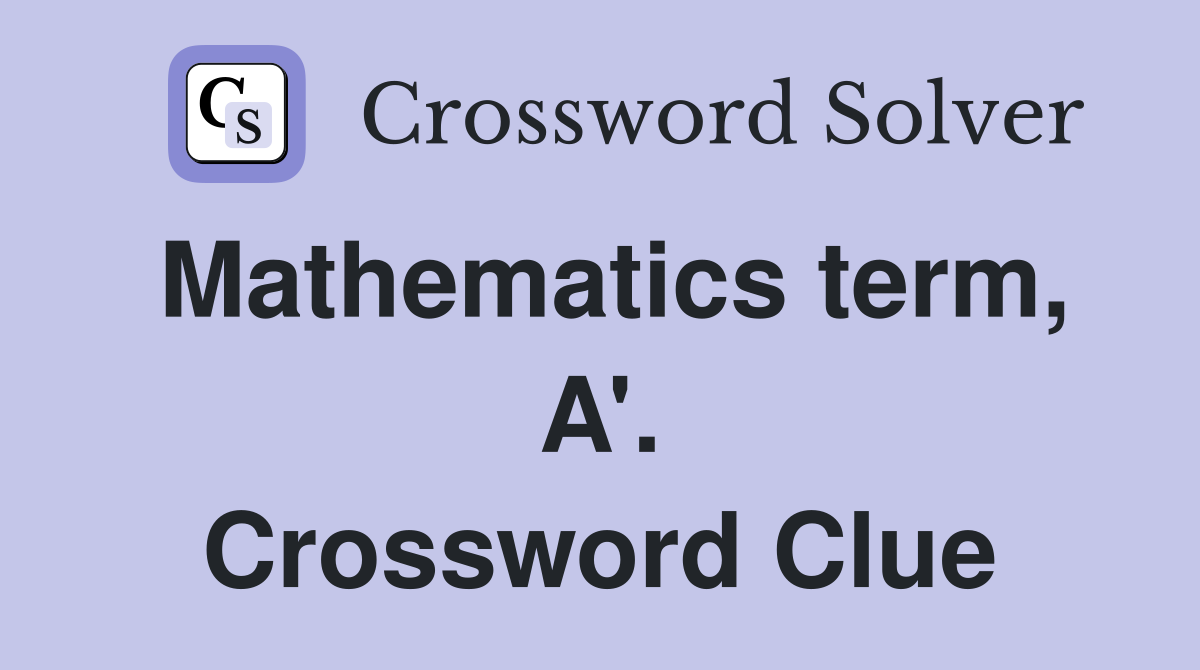 Mathematics term, A'. Crossword Clue