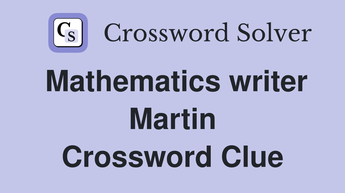 Mathematics writer Martin Crossword Clue