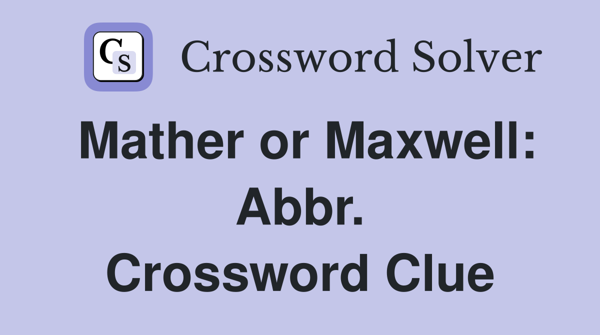 Mather or Maxwell: Abbr. Crossword Clue