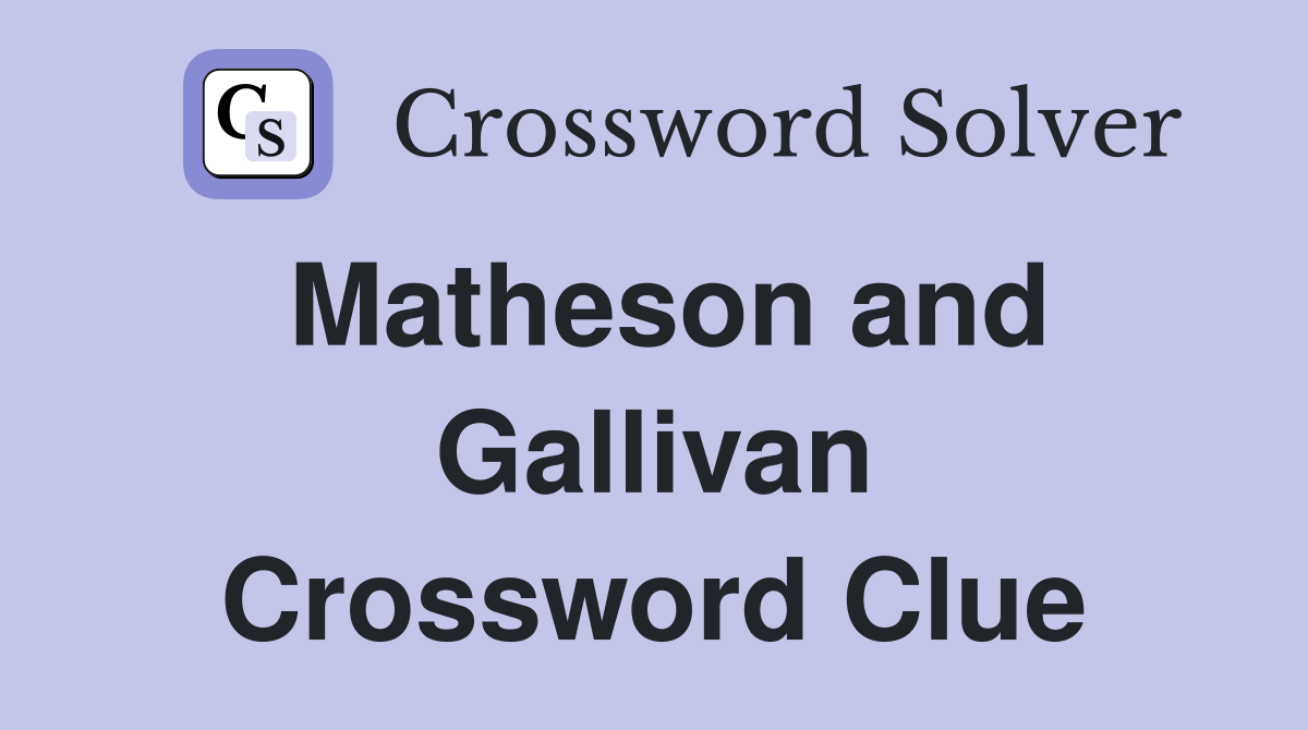 Matheson and Gallivan Crossword Clue