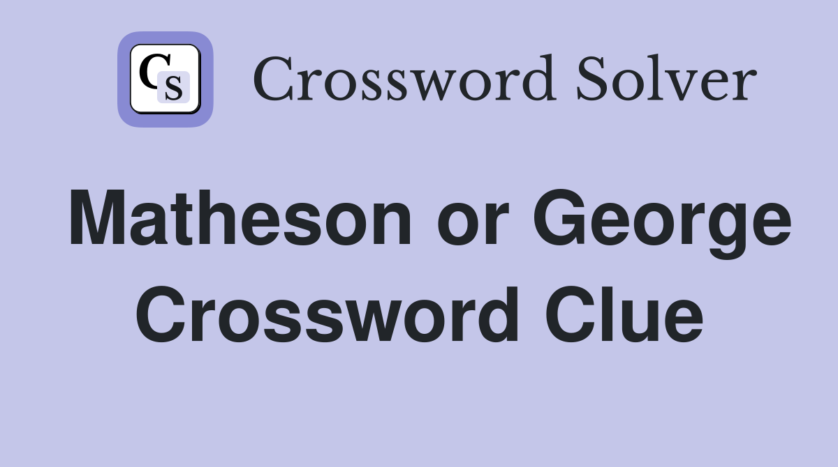 Matheson or George Crossword Clue