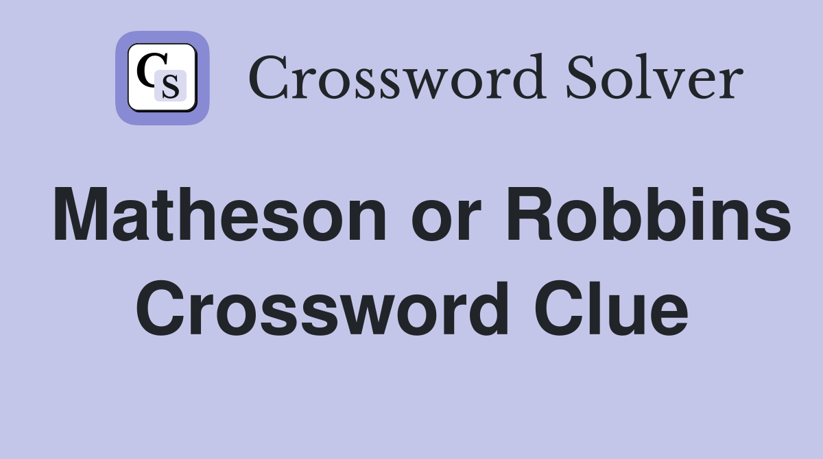 Matheson or Robbins Crossword Clue