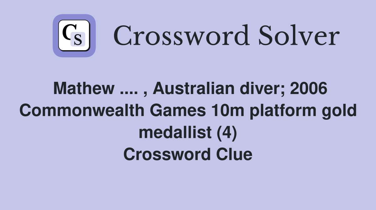 Mathew .... , Australian diver; 2006 Commonwealth Games 10m platform gold medallist (4) Crossword Clue