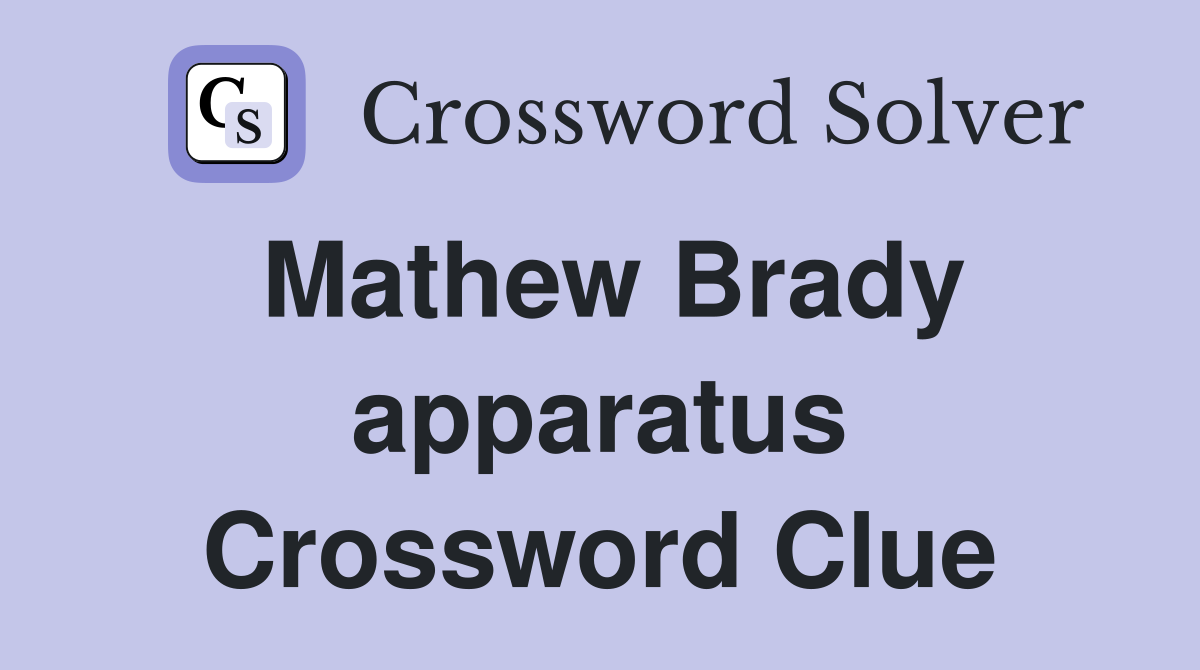 Mathew Brady apparatus Crossword Clue