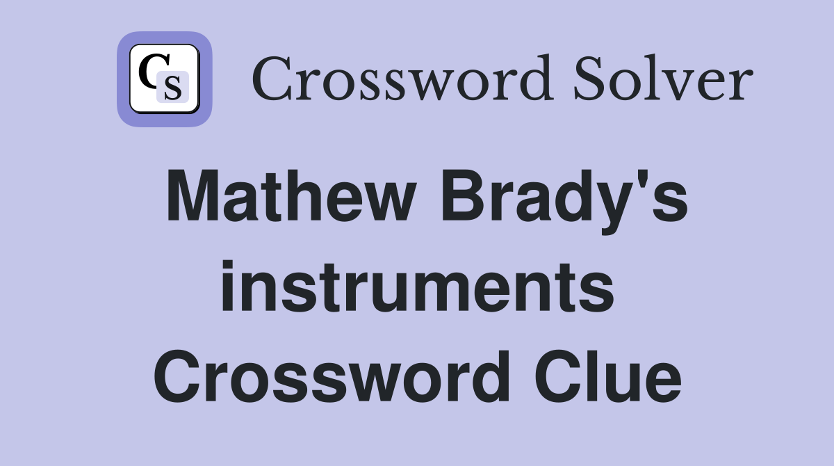 Mathew Brady's instruments Crossword Clue