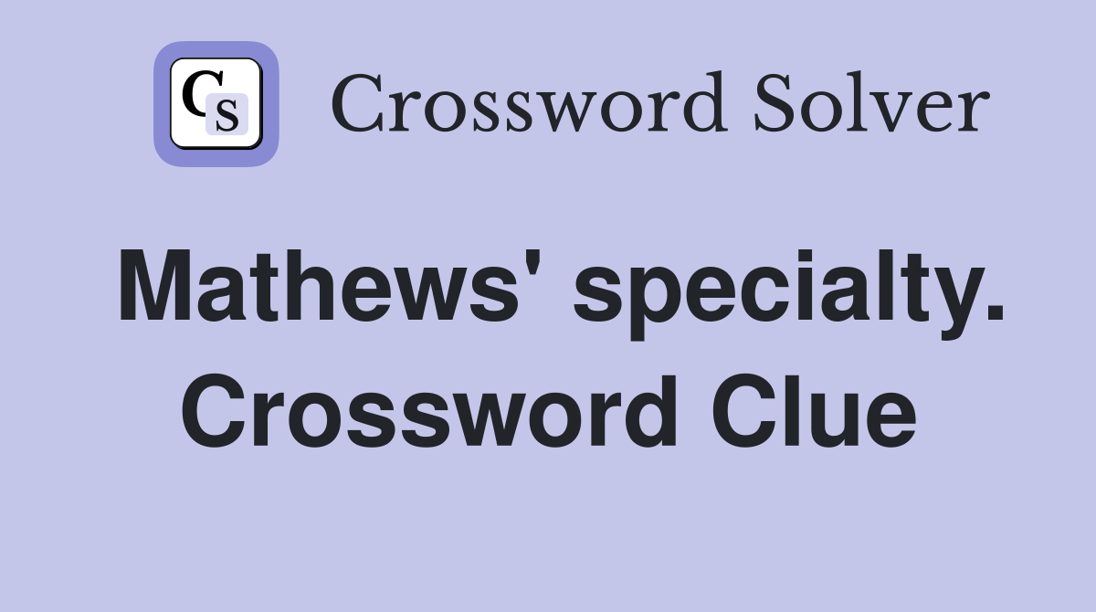 Mathews' specialty. Crossword Clue