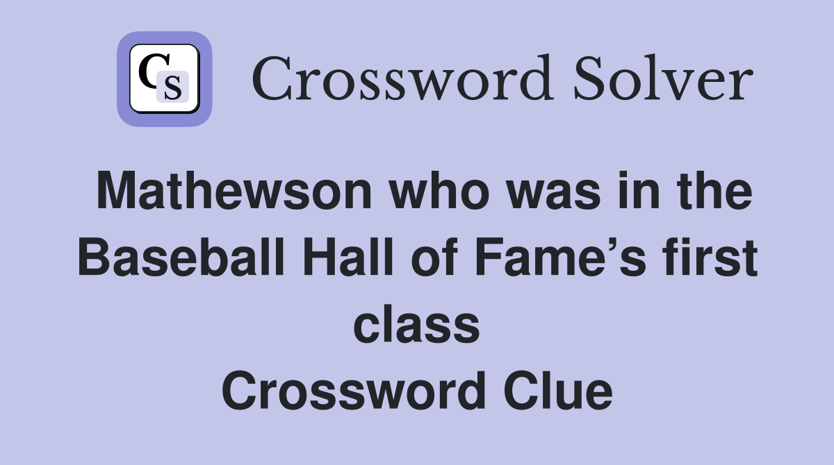 Mathewson who was in the Baseball Hall of Fame’s first class Crossword Clue