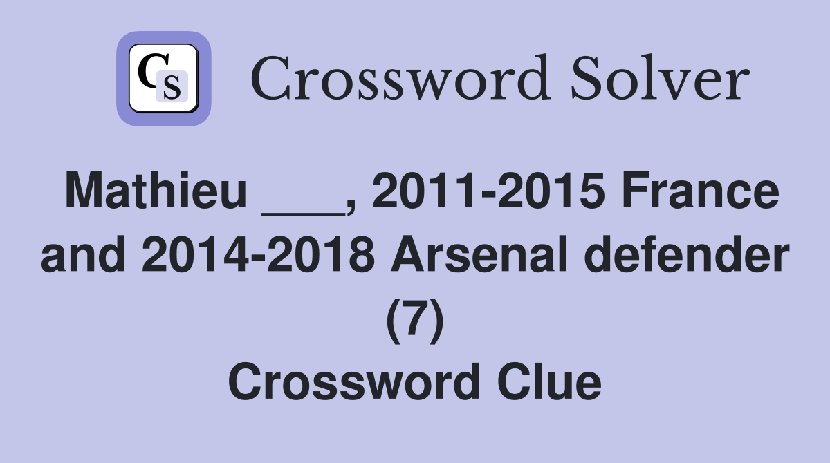 Mathieu ___, 2011-2015 France and 2014-2018 Arsenal defender (7) Crossword Clue