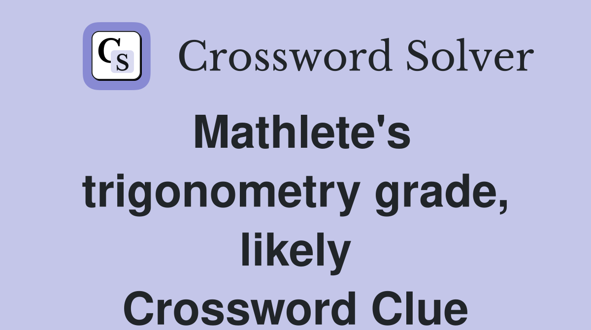 Mathlete's trigonometry grade, likely Crossword Clue