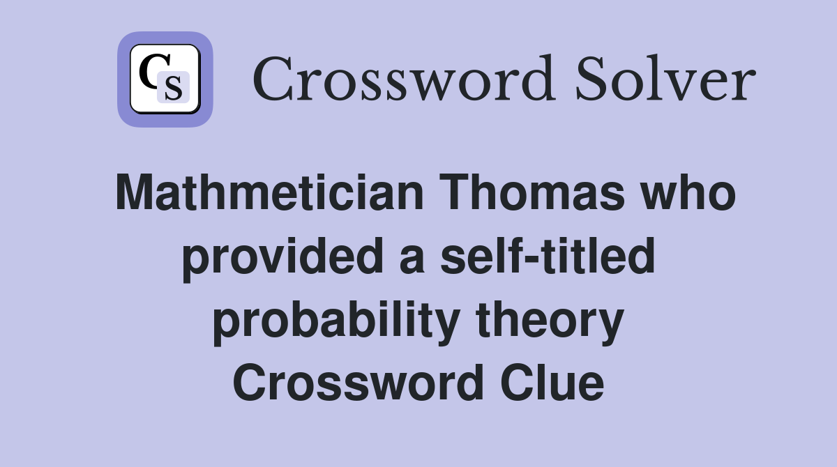 Mathmetician Thomas who provided a self-titled probability theory Crossword Clue